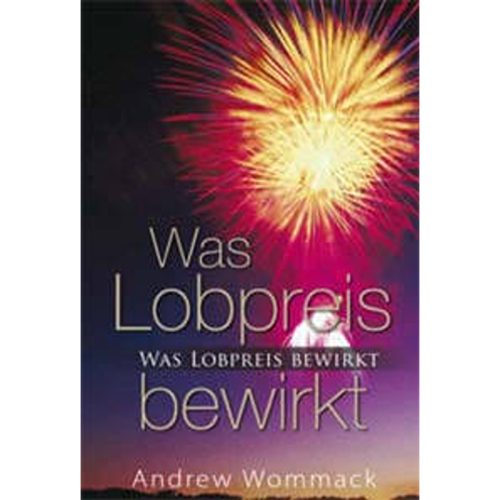 Was Lobpreis bewirkt - The Effects Of Praise - Book (German)