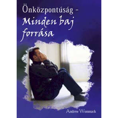 Önközpontúság – minden baj forrása - Self-Centeredness: The Source of All Grief - Booklet (Hungarian)