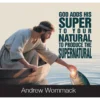 God Adds His Super to Your Natural to Produce the Supernatural