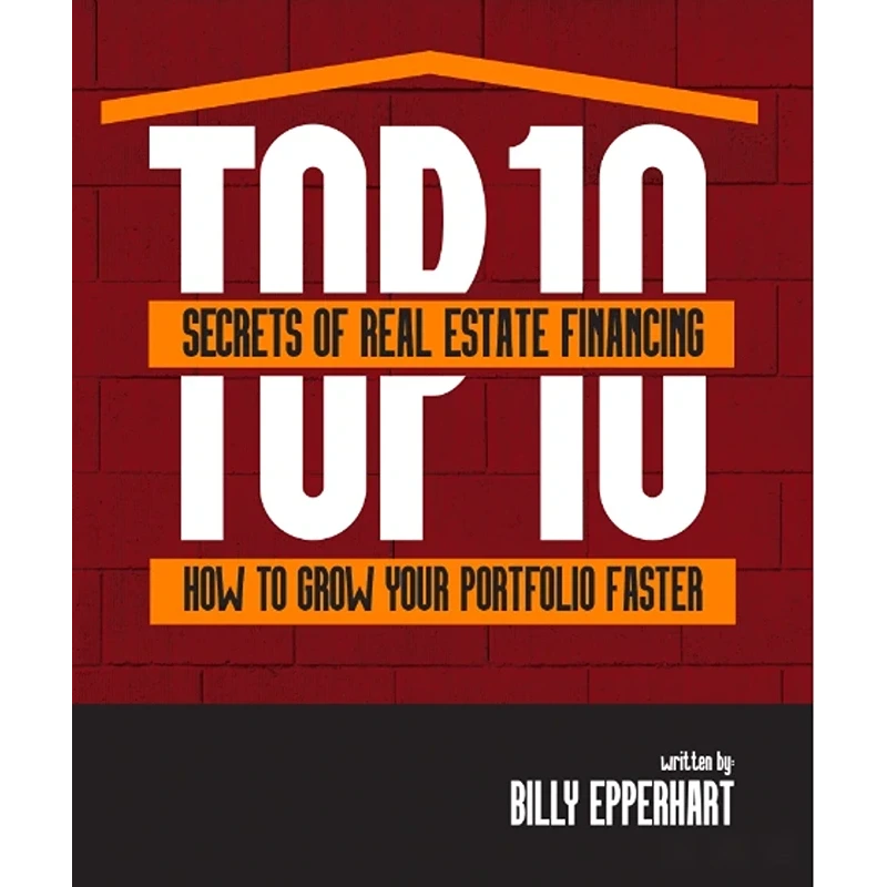 Top 10 Secrets of Real Estate Financing - Booklet (Billy Epperhart)